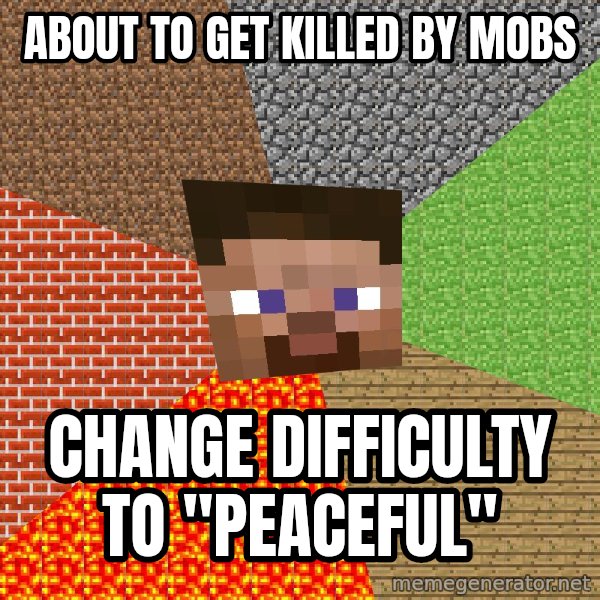 Minecraft Guy meme: About to get killed by mobs / Change difficulty to "Peaceful"