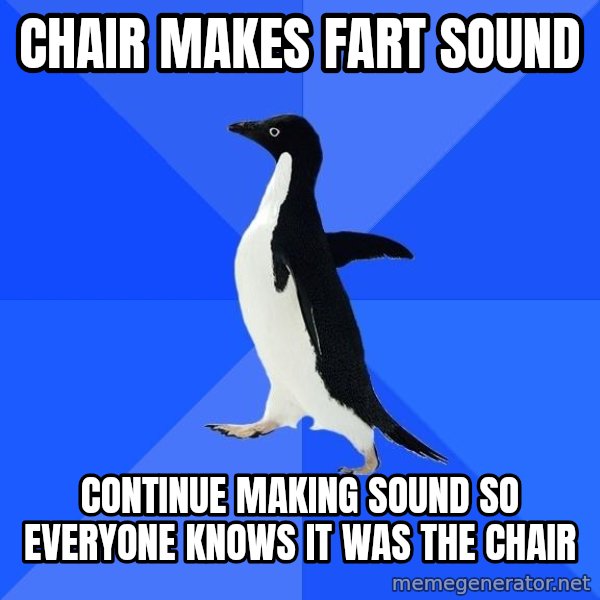 Socially Awkward Penguin meme: CHAIR MAKES FART SOUND / CONTINUE MAKING SOUND SO EVERYONE KNOWS IT WAS THE CHAIR