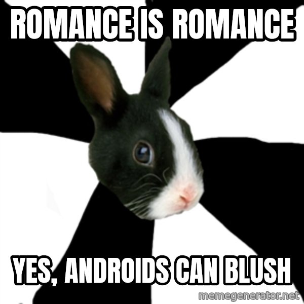 Roleplaying Rabbit meme: Romance is romance / yes, Androids can blush