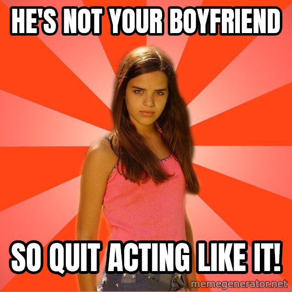 Jealous Girl meme: he's not your boyfriend / so quit acting like it!