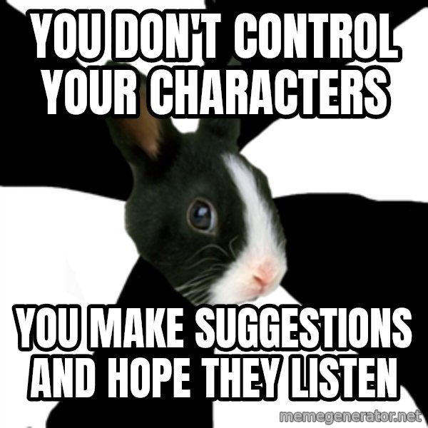Roleplaying Rabbit meme: You don't control your characters / You make suggestions and hope they listen