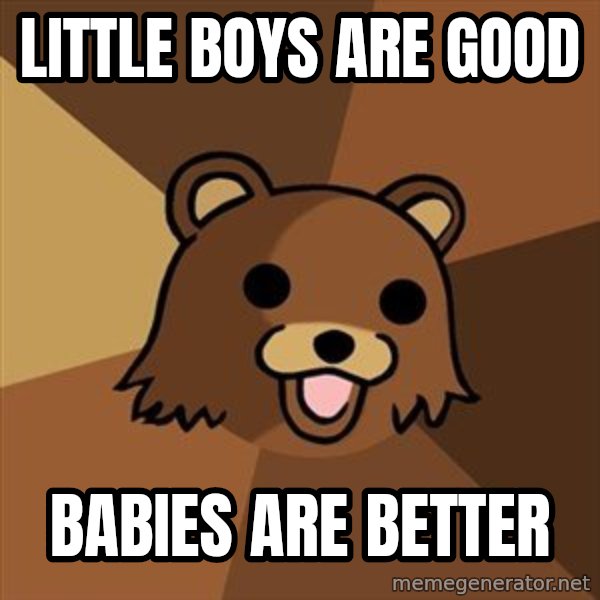 Pedobear meme: LITTLE BOYS ARE GOOD / BABIES ARE BETTER