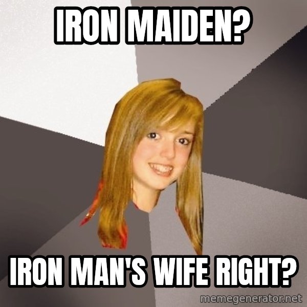 Musically Oblivious 8th Grader meme: iron maiden? / iron man's wife right?