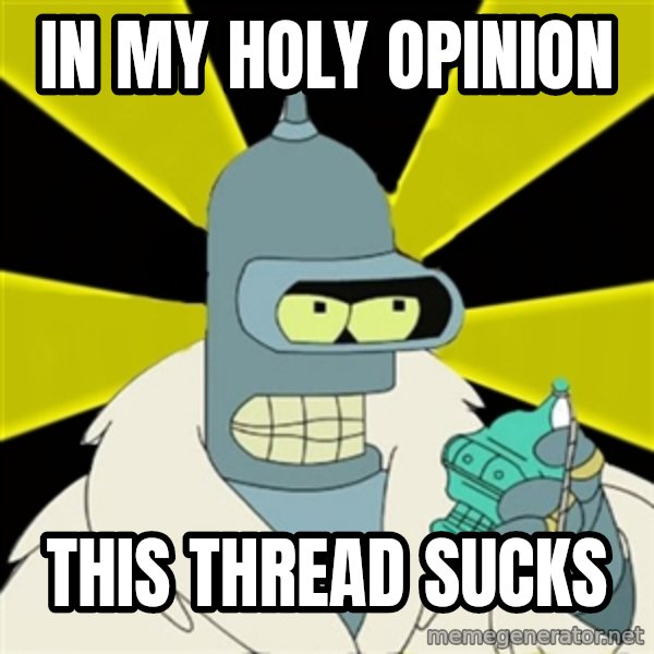 Bender IMHO meme: In My holy Opinion / This thread sucks