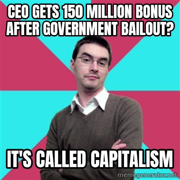 Privilege Denying Dude meme: ceo gets 150 million bonus after government bailout? / it's called capitalism