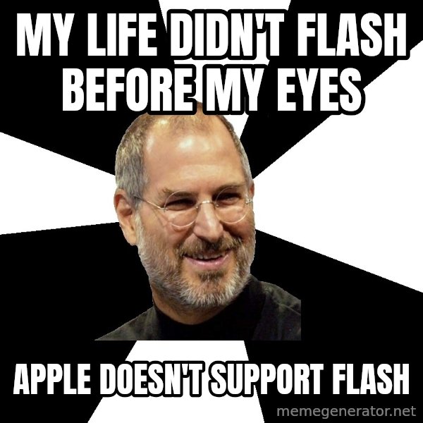 Steve Jobs Says meme: MY LIFE DIDN'T FLASH BEFORE MY EYES / aPPLE DOESN'T SUPPORT FLASH