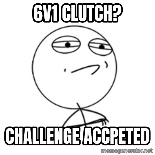Challenge Accepted 2 meme: 6v1 clutch? / challenge Accpeted