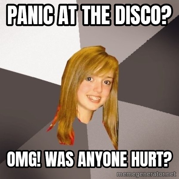 Musically Oblivious 8th Grader meme: Panic at the disco? / OMG! was anyone hurt?