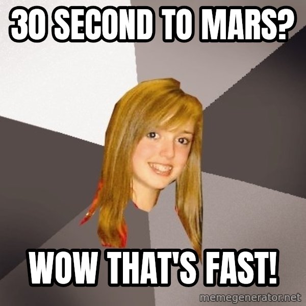 Musically Oblivious 8th Grader meme: 30 second to mars? / wow that's fast!