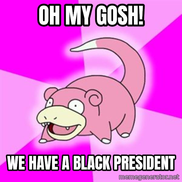 Slowpoke meme: oh my gosh! / we have a BLACK PRESIDENT