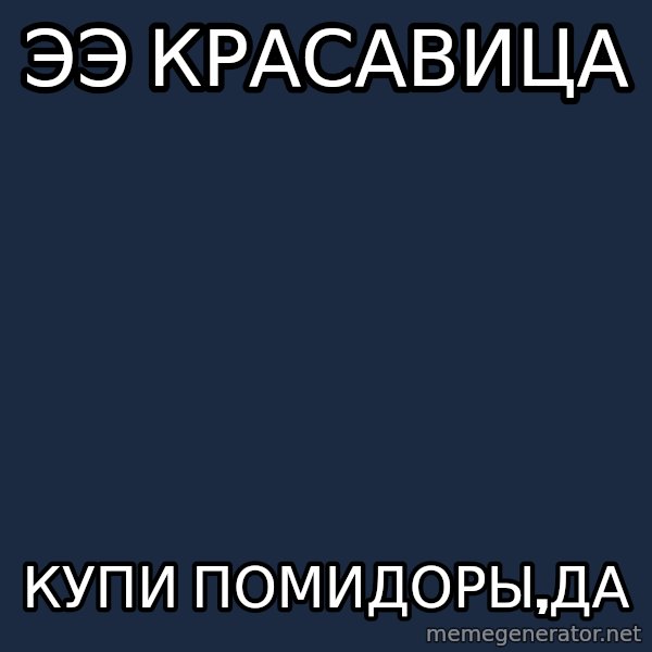 Provincial Man meme: ЭЭ КРАСАВИЦА / КУПИ ПОМИДОРЫ,ДА