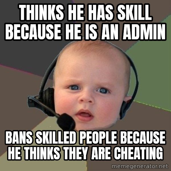 FPS N00b meme: thinks he has skill because he is an admin / bans skilled people because he thinks they are cheating