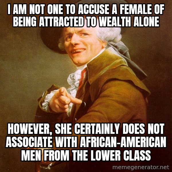 Joseph Ducreux meme: i am not one to accuse a female of being attracted to wealth alone / however, she certainly does not associate with african-american men from the lower class