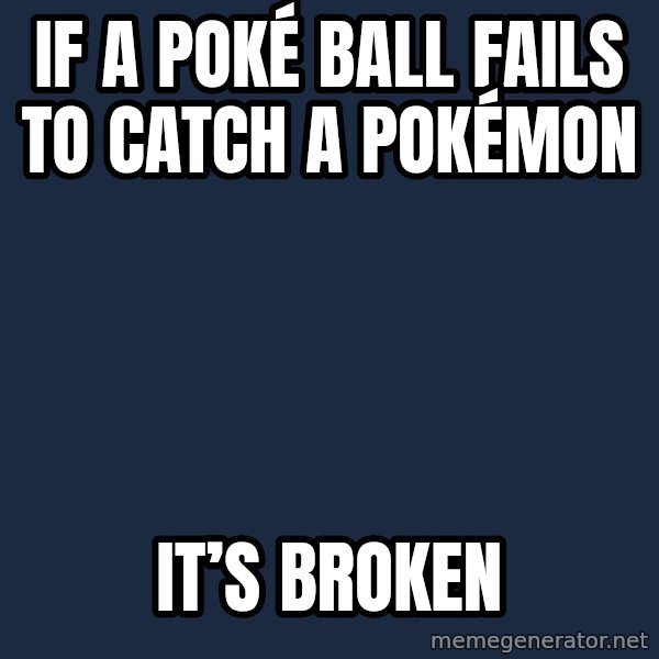 Professor Oak meme: if a poké ball fails to catch a pokémon / it’s broken