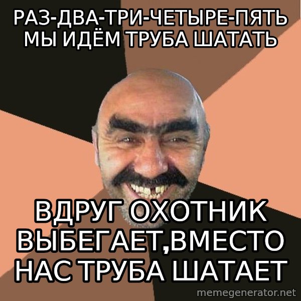 Provincial Man meme: раз-два-три-четыре-пять мы идём труба шатать / Вдруг охотник выбегает,вместо нас труба шатает