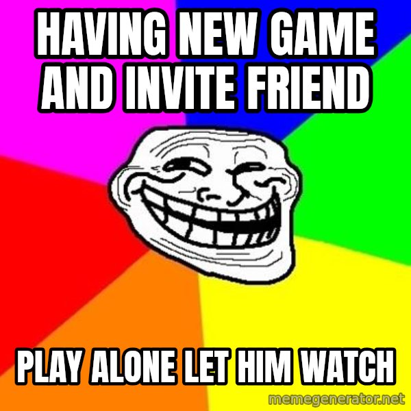 Trollface meme: having new game and invite friend / play alone let him watch