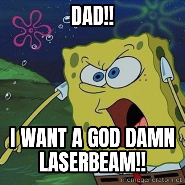 Spongebob Rage meme: dad!! / i want a god damn laserbeam!!