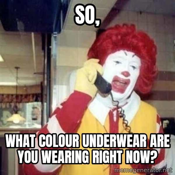 Ronald Mcdonald Call meme: So, / what colour underwear are you wearing right now?