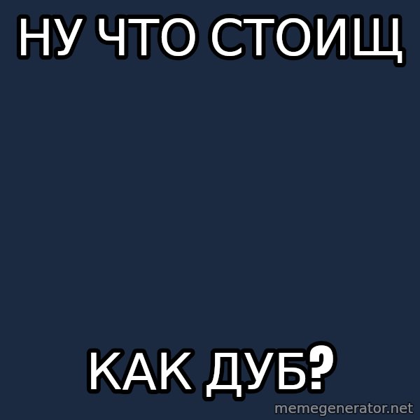 Paranoid Member Of Echelon meme: Ну что стоищ / как дуб?