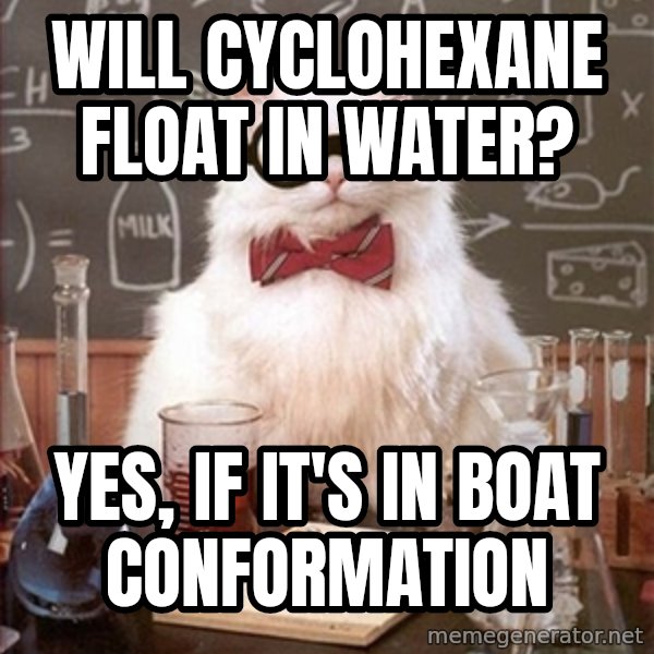 Science Cat meme: Will Cyclohexane float in water? / Yes, if it's in Boat Conformation