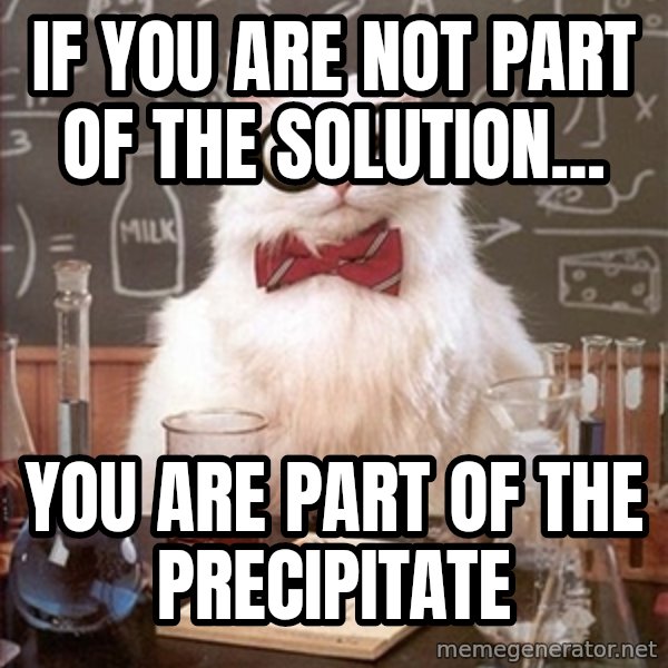 Science Cat meme: If you are not part of the Solution... / You are part of the Precipitate