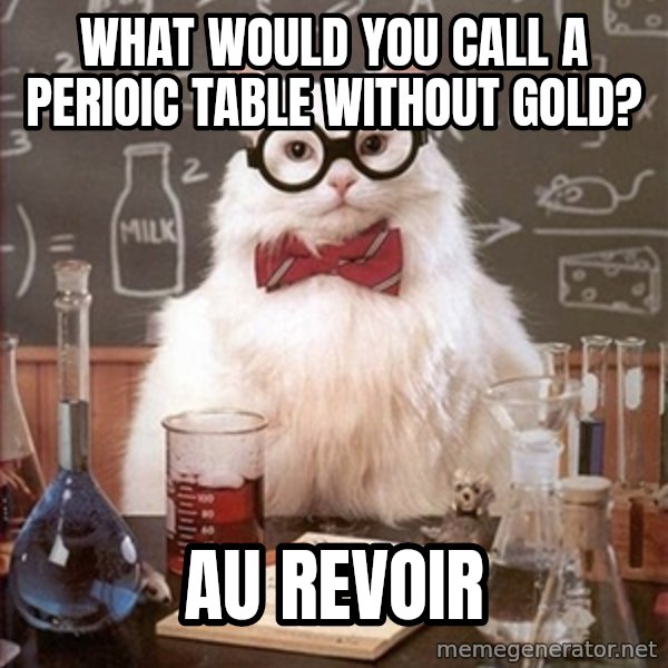 Science Cat meme: What would you call a perioic table without Gold? / Au Revoir
