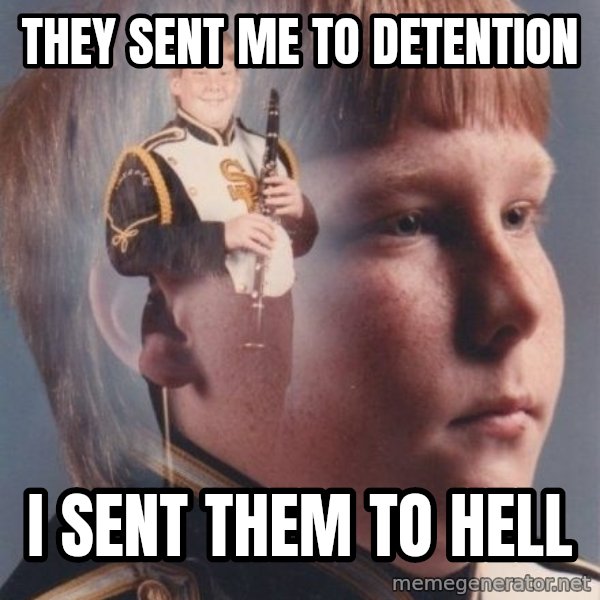 PTSD Clarinet Boy meme: they sent me to detention / i sent them to hell