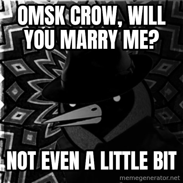 Omsk Crow Noir meme: Omsk Crow, will you marry me? / Not even a little bit