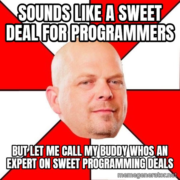 Pawn Stars meme: Sounds like a sweet deal for programmers / but let me call my buddy whos an expert on sweet programming deals