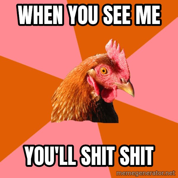 Anti Joke Chicken meme: when you see me / you'll shit shit