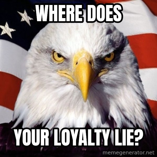 American Pride Eagle meme: Where does / Your Loyalty lie?
