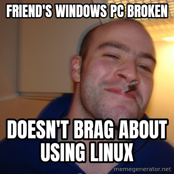 Good Guy Greg meme: Friend's windows PC broken / doesn't brag about using linux