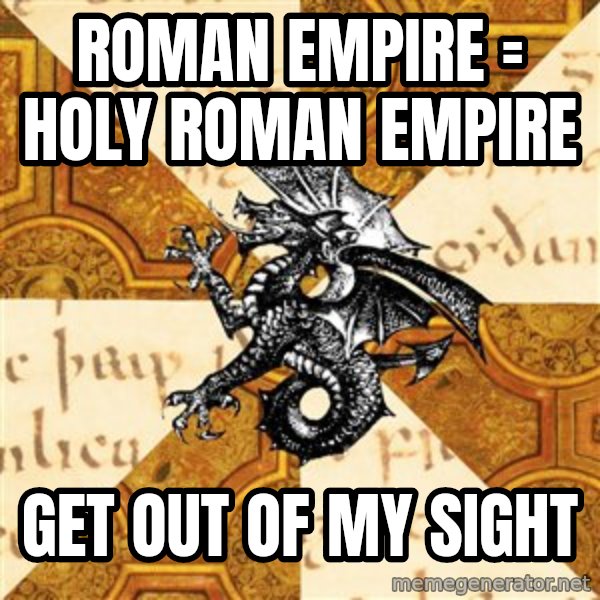 History Major Heraldic Beast meme: Roman empire = holy roman empire / GET OUT OF MY SIGHT