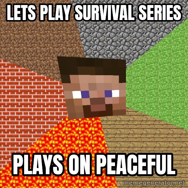 Minecraft Guy meme: Lets play survival series / plays on peaceful
