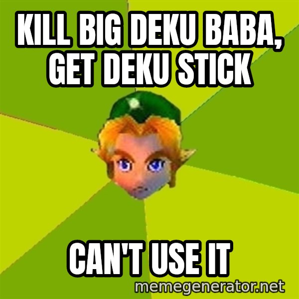 Quest Advice Link meme: Kill big deku baba, get deku stick / Can't use it