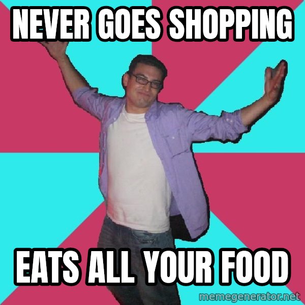 Douchebag Roommate meme: never goes shopping / eats all your food
