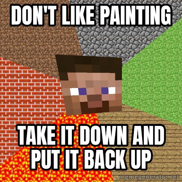 Minecraft Guy meme: don't like painting / take it down and put it back up