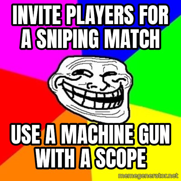 Trollface meme: INVITE PLAYERS FOR A SNIPING MATCH / USE A MACHINE GUN WITH A SCOPE
