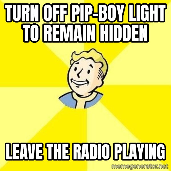 Fallout 3 meme: TURN OFF PIP-BOY LIGHT TO REMAIN HIDDEN / LEAVE THE RADIO PLAYING