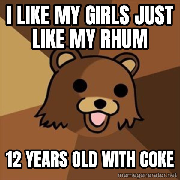 Pedobear meme: I like my girls just like my rhum / 12 YEARS OLD WITH COKE