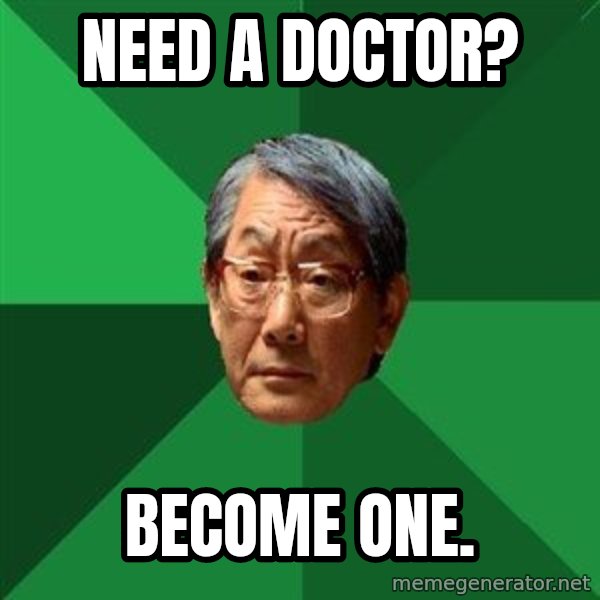 High Expectations Asian Father meme: Need a Doctor? / become one.