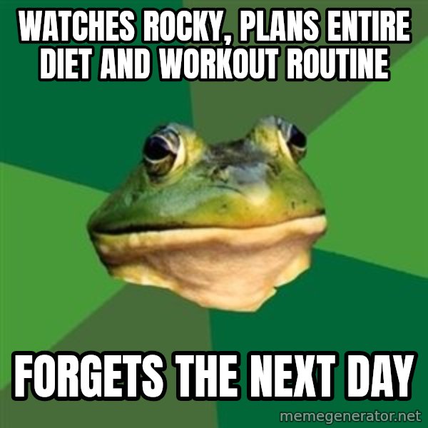 Foul Bachelor Frog meme: watches rocky, PLANS ENTIRE DIET AND WORKOUT ROUTINE / forgets the next day