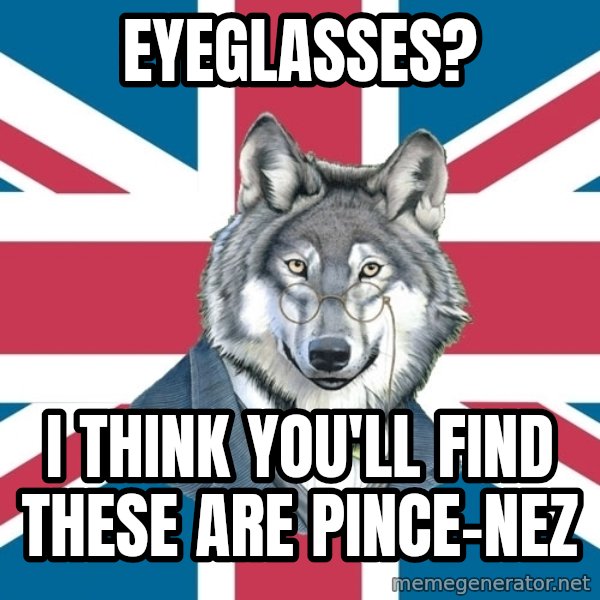 Sir Courage Wolf Esquire meme: eyeGlasses? / I think you'll find these are pince-nez