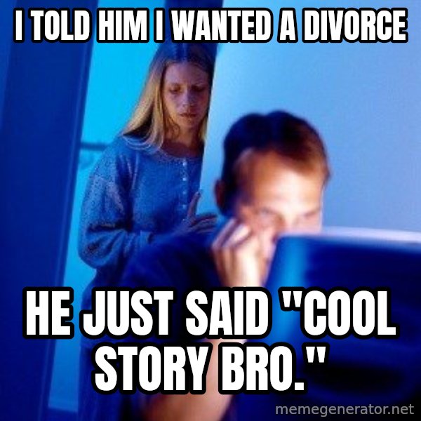 Internet Husband meme: i told him i wanted a divorce / he just said "cool story bro."