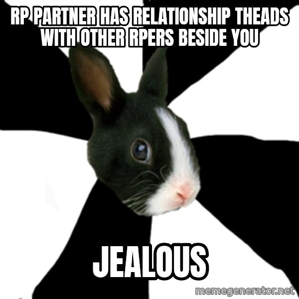 Roleplaying Rabbit meme: RP partner has relationship theads with other RPers beside you / jealous