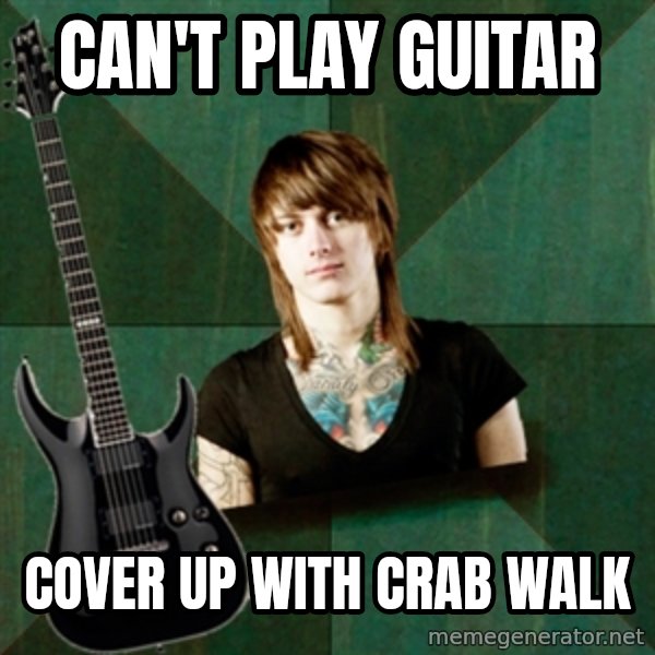 Progressive Guitarist meme: can't play guitar / cover up with crab walk