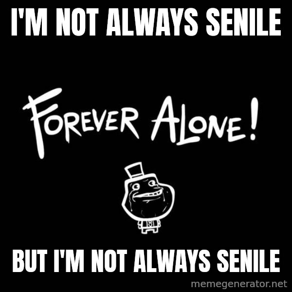 The Most Interesting Man In The World meme: i'm not always senile / but i'm not always senile
