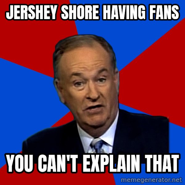 Bill O'Reilly Proves God meme: jershey shore having fans / you can't explain that