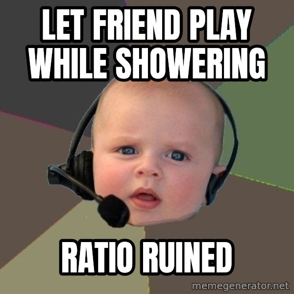 FPS N00b meme: let friend play while showering / ratio ruined