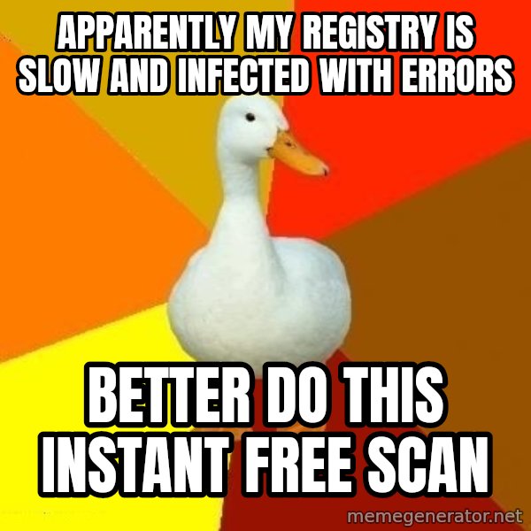 Technologically Impaired Duck meme: APPARENTLY MY REGISTRY IS SLOW AND INFECTED WITH ERRORS / BETTER DO THIS INSTANT FREE SCAN